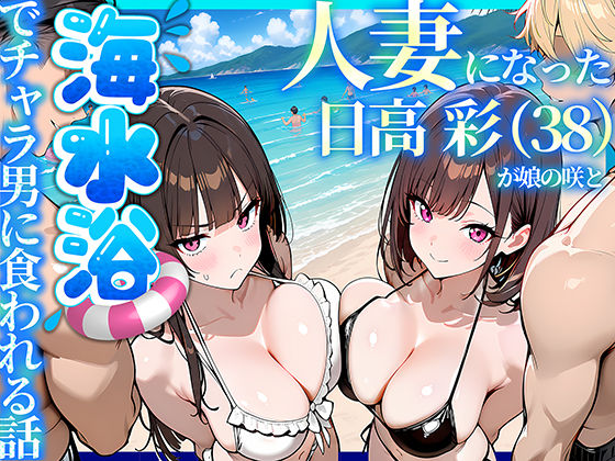 【無料エロ漫画】d_774073 人妻になった日高 彩(38)が娘の咲と海水浴でチャラ男に食われる話(69ちゃんねる)