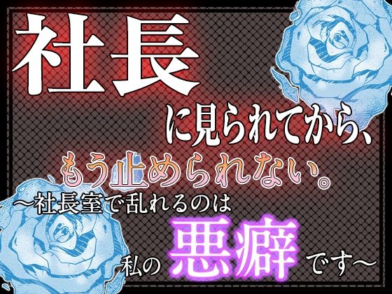社長に見られてから、もう止められない。 〜社長室で乱れるのは私の悪癖です〜のタイトル画像