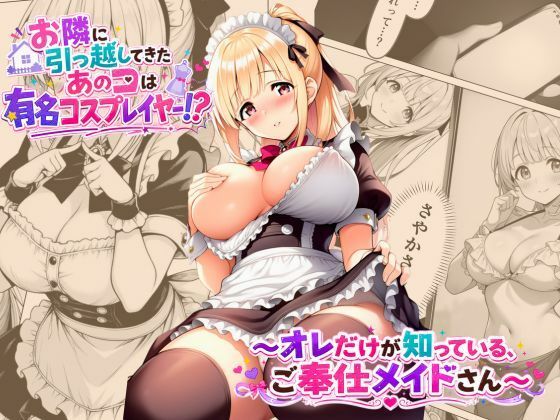 お隣に引っ越してきたあのコは有名コスプレイヤー！？〜オレだけが知っている、ご奉仕メイドさん〜