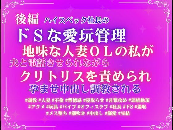 後編ハイスペック社長のドSな愛玩管理。地味な人妻OLの私が、夫と電話させられながらクリトリスを責められ、孕ませ中出し調教される。