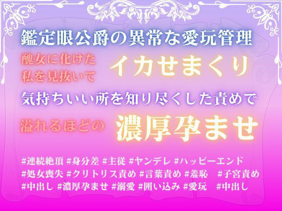 鑑定眼公爵の異常な愛玩管理。醜女に化けた私を見抜いてイカせまくり、気持ちいい所を知り尽くした責めで溢れるほどの濃厚孕ませ。