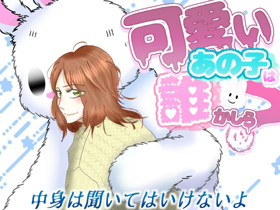 可愛いあの子はだれかしら？〜中身はきいてはいけないよ〜