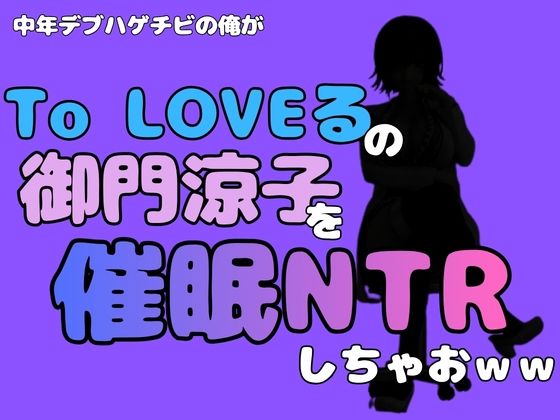 中年デブハゲチビの俺が『To LOVEる』の御門涼子を催●NTRしちゃおwwの表紙