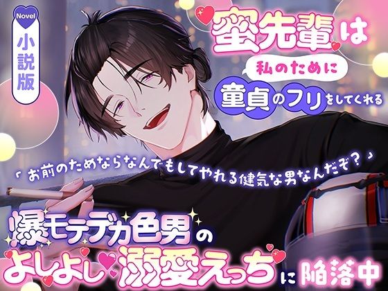 【小説版】蜜先輩は私のために童貞のフリをしてくれる「お前のためならなんでもしてやれる健気な男なんだぞ?」爆モテデカ色男のよしよし溺愛えっちに陥落中