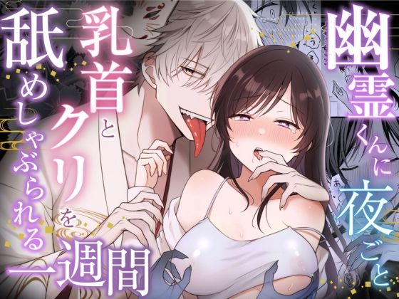 幽霊くんに夜ごと乳首とクリを舐めしゃぶられる一週間【84ページ】