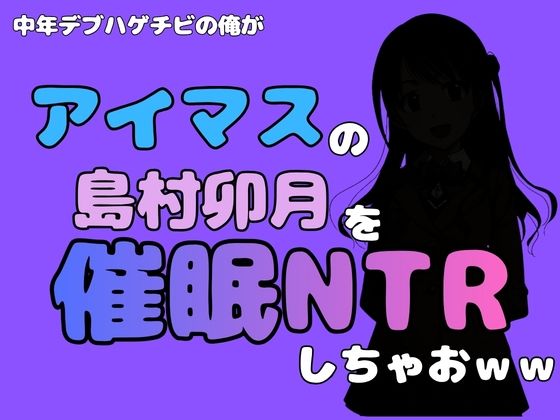 中年デブハゲチビの俺が『アイドルマスター』の 島村卯月を催●NTRしちゃおww 画像1