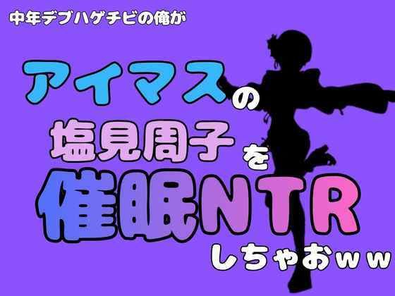 中年デブハゲチビの俺が『アイドルマスター』の塩見周子を催●NTRしちゃおww 画像1