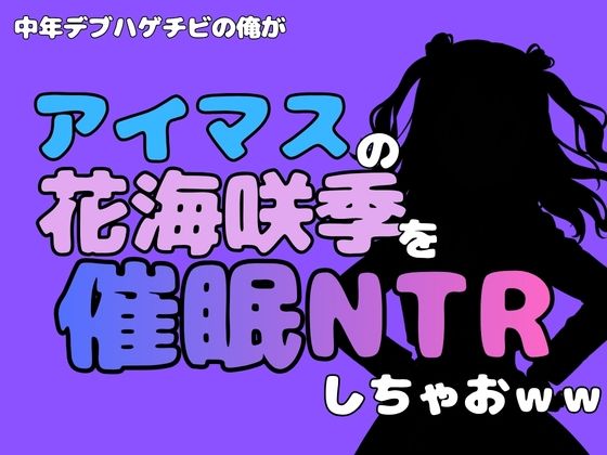 中年デブハゲチビの俺が『アイドルマスター』の花海咲季を催●NTRしちゃおww 画像1