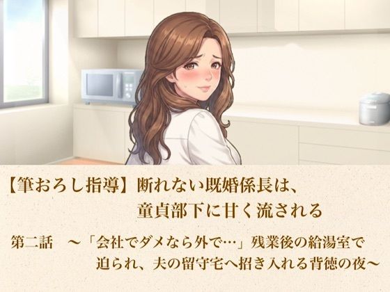 【筆おろし指導】断れない既婚係長は、童貞部下に甘く流される  第二話  〜「会社でダメなら外で…」残業後の給湯室で迫られ、夫の留守宅へ招き入れる背徳の夜〜