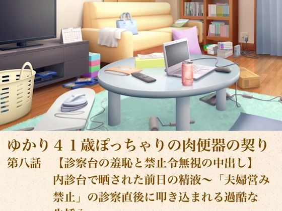 ゆかり41歳ぽっちゃりの肉便器の契り  第八話  【診察台の羞恥と禁止令無視の中出し】内診台で晒された前日の精液〜「夫婦営み禁止」の診察直後に叩き込まれる過酷な生挿入〜
