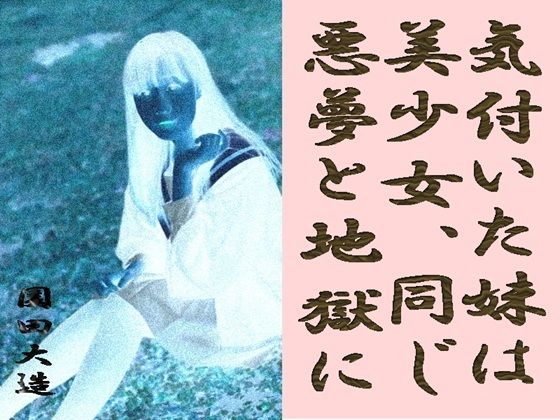 気付いた妹は美少女、同じ悪夢と地獄に