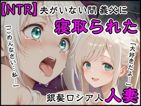 夫がいない間に義父に寝取られた銀髪ロシア人新妻【隣人X】