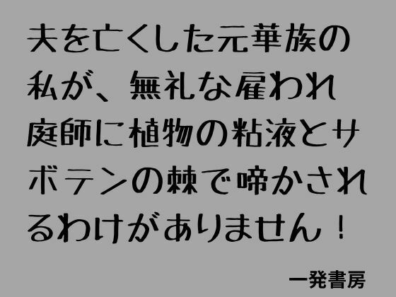 夫を亡くした元華族の私が、無礼な雇われ庭師に植物の粘液とサボテンの棘で啼かされるわけがありません！ 画像1