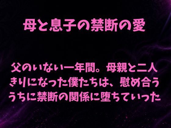 父のいない一年間。母親と二人きりになった僕たちは、慰め合ううちに禁断の関係に堕ちていった