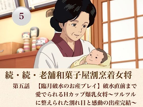 続・続老舗和菓子屋割烹着女将  第五話  【臨月破水のお産プレイ】破水直前まで愛でられるHカップ爆乳女将〜ツルツルに整えられた割れ目と感動の出産完結〜