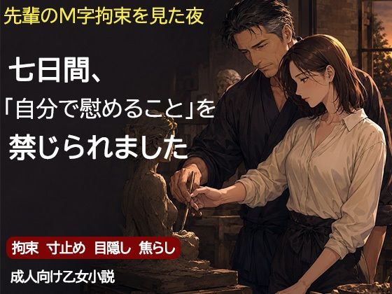尊敬する二十歳年上の彫刻家に、七日間「自分で慰めること」を禁じられました ―全裸で拘束され、弟子ではなく一人の女として求められるまで―(背徳カフェ)|FANZA同人