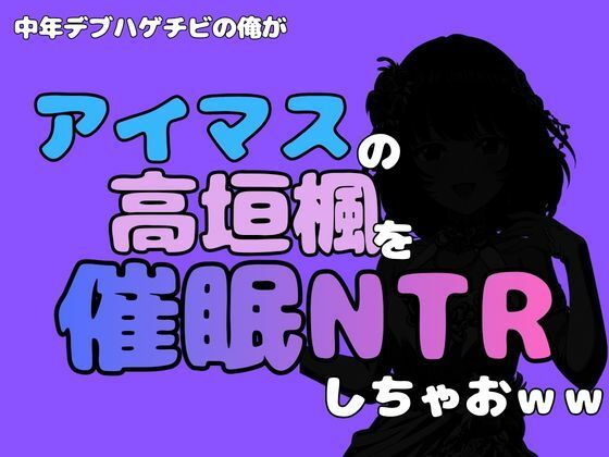 中年デブハゲチビの俺が『アイマス』の高垣楓を催●NTRしちゃおww 画像1