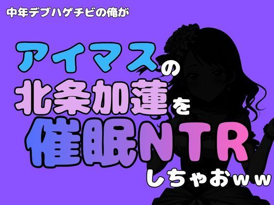 中年デブハゲチビの俺が『アイマス』の北条加蓮を催●NTRしちゃおww 画像1