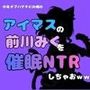 中年デブハゲチビの俺が『アイマス』の前川みくを催●NTRしちゃおww