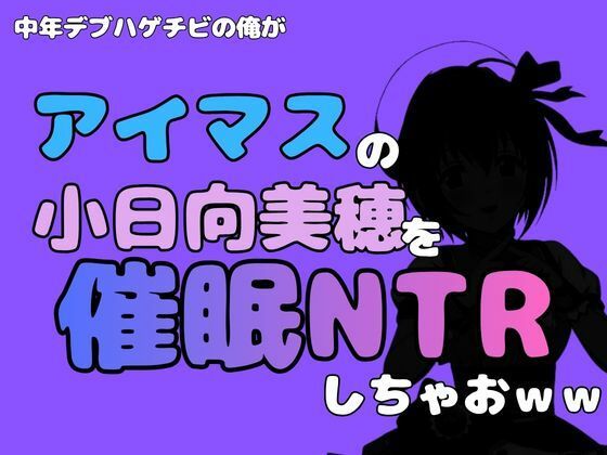 中年デブハゲチビの俺が『アイマス』の小日向美穂を催●NTRしちゃおww 画像1