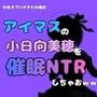 中年デブハゲチビの俺が『アイマス』の小日向美穂を催●NTRしちゃおww 中年デブハゲチビの俺が『アイマス』の小日向美穂を催●NTRしちゃおww