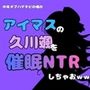 中年デブハゲチビの俺が『アイマス』の久川颯を催●NTRしちゃおww