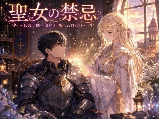 聖女の禁忌  〜辺境の騎士団長と、癒しの口づけ〜