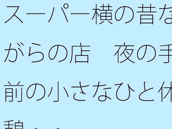 スーパー横の昔ながらの店  夜の手前の小さなひと休憩・・