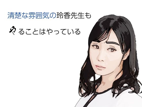 清楚な雰囲気の玲香先生もやることはヤっている【あいうえ男】