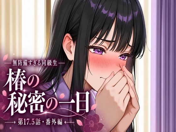 無防備すぎる同級生に、理性が追いつかなかった話 第17.5話「椿の秘密の一日」【黒夢】