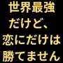 世界最強だけど、恋にだけは勝てません。 世界最強だけど、恋にだけは勝てません。