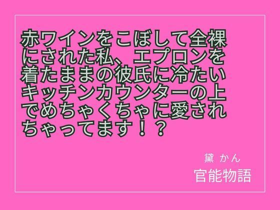 赤ワインをこぼして全裸にされた私、エプロンを着たままの彼氏に冷たいキッチンカウンターの上でめちゃくちゃに愛されちゃってます!? 画像1