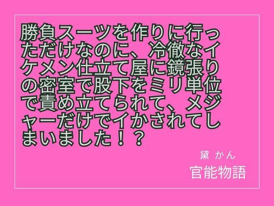 勝負スーツを作りに行っただけなのに、冷徹なイケメン仕立て屋に鏡張りの密室で股下を…
