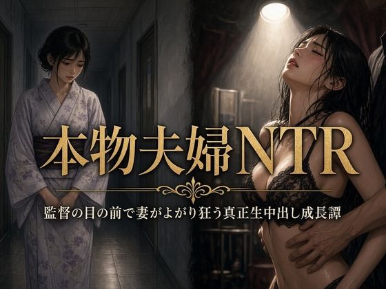 本物夫婦NTR  〜監督の目の前で妻がよがり狂う真正生中出し成長譚〜