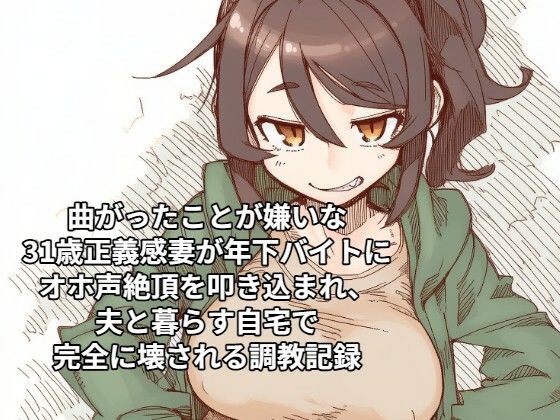 曲がったことが嫌いな31歳正義感妻が年下バイトにオホ声絶頂を叩き込まれ、夫と暮らす自宅で完全に壊される調教記録