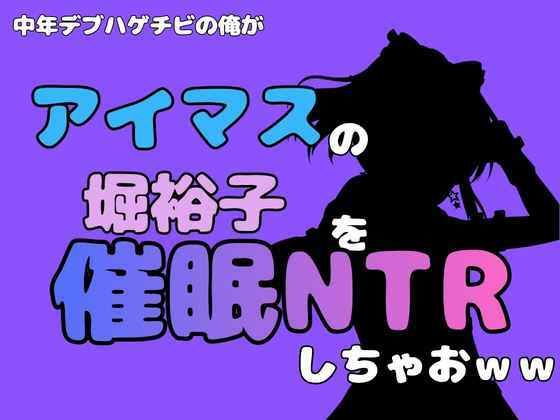 中年デブハゲチビの俺が『アイマス』の堀裕子を催●NTRしちゃおww 画像1