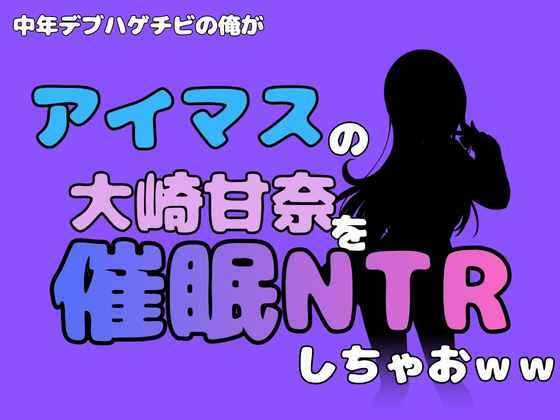 中年デブハゲチビの俺が『アイマス』の大崎甘奈を催●NTRしちゃおww 画像1