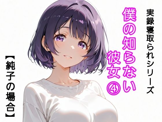 僕の知らない彼女 4【寝取られ(実話)。ときどき箸休め(創作)。】