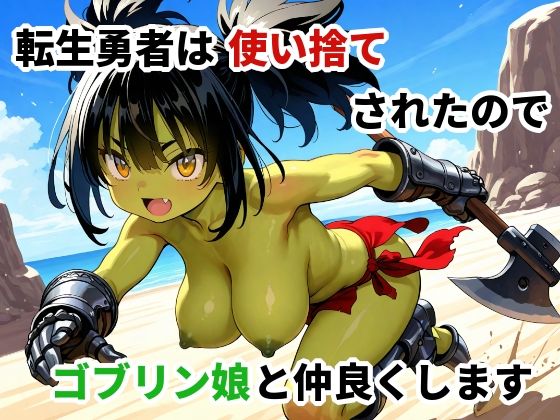 転生勇者は使い捨てされたのでゴブリン娘と仲良くします