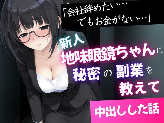 「会社辞めたい…でもお金がない」新人地味眼鏡ちゃんに秘密の副業を教えて中出しした話