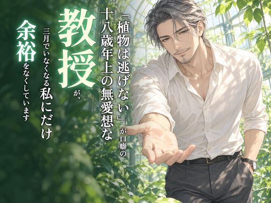 「植物は逃げない」が口癖の十八歳年上の無愛想な教授が、三月でいなくなる私にだけ余裕をなくしています