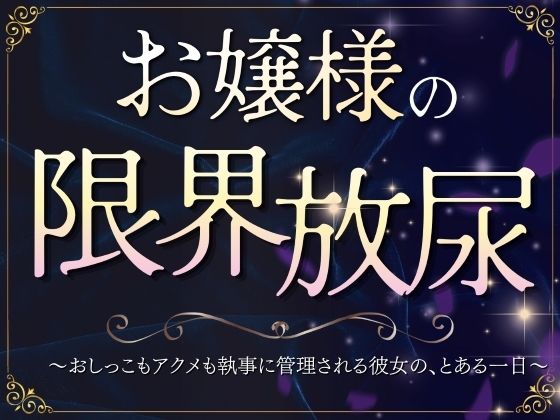 お嬢様の限界放尿〜おしっこもアクメも執事に管理される彼女の、とある一日〜