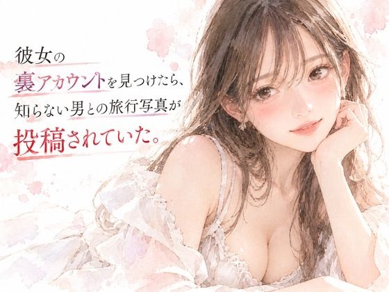 彼女の裏アカウントを見つけたら、知らない男との旅行写真が投稿されていた。