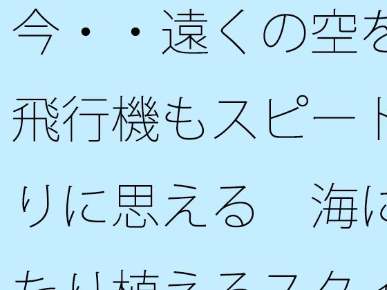 今・・遠くの空を飛ぶ飛行機もスピード  焦りに思える  海にゆったり植えるスタイルのためのチューニング中の表紙