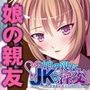 娘の親友JKとの淫交〜こんな事が娘や妻にばれたら…〜