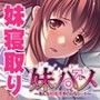 妹ハメ〜あんな奴に渡すくらいなら…！〜