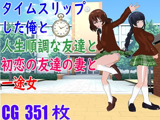 タイムスリップした俺と人生順調な友達と初恋の友達の妻と一途女