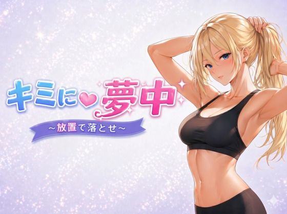 キミに夢中  〜放置で落とせ〜