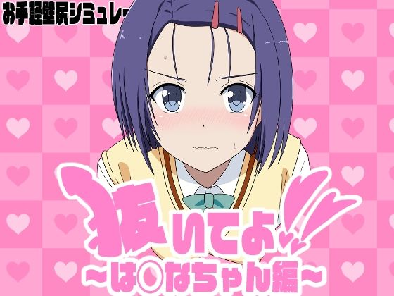 抜いてよ！は◯なちゃん編