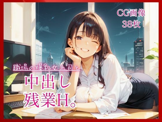 職場の爆乳女上司と中出し残業H。【たっぷりCG38枚！】